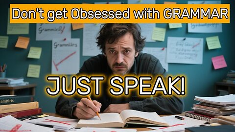 GRAMMAR IS KILLING YOUR FLUENCY - JUST SPEAK PLEASE - Improve Your English Speaking THROUGH Practice