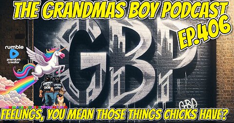 The Grandmas Boy Podcast EP.406-FEELINGS, YOU MEAN THOSE THINGS CHICKS HAVE?