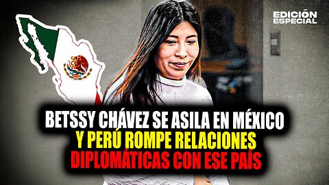 #EnVivo Betssy Chávez se asila en embajada de México y Perú rompe relación diplomática
