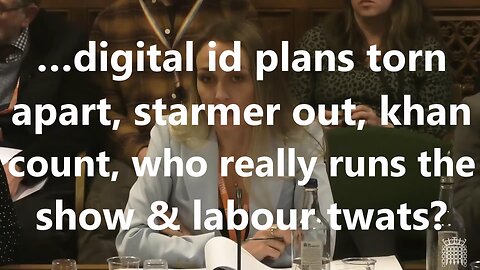 …digital id plans torn apart, starmer out, khan count, who really runs the show & labour twats?