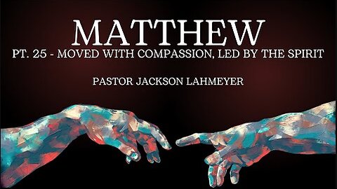 Matthew Pt. 25 - Moved With Compassion, Led By The Spirit | Pastor Jackson Lahmeyer