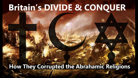 Britain’s DIVIDE & CONQUER: How They Corrupted the Abrahamic Religions