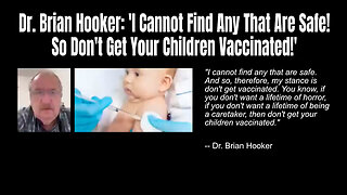 Dr. Brian Hooker: 'I Cannot Find Any That Are Safe! So Don't Get Your Children Vaccinated!'