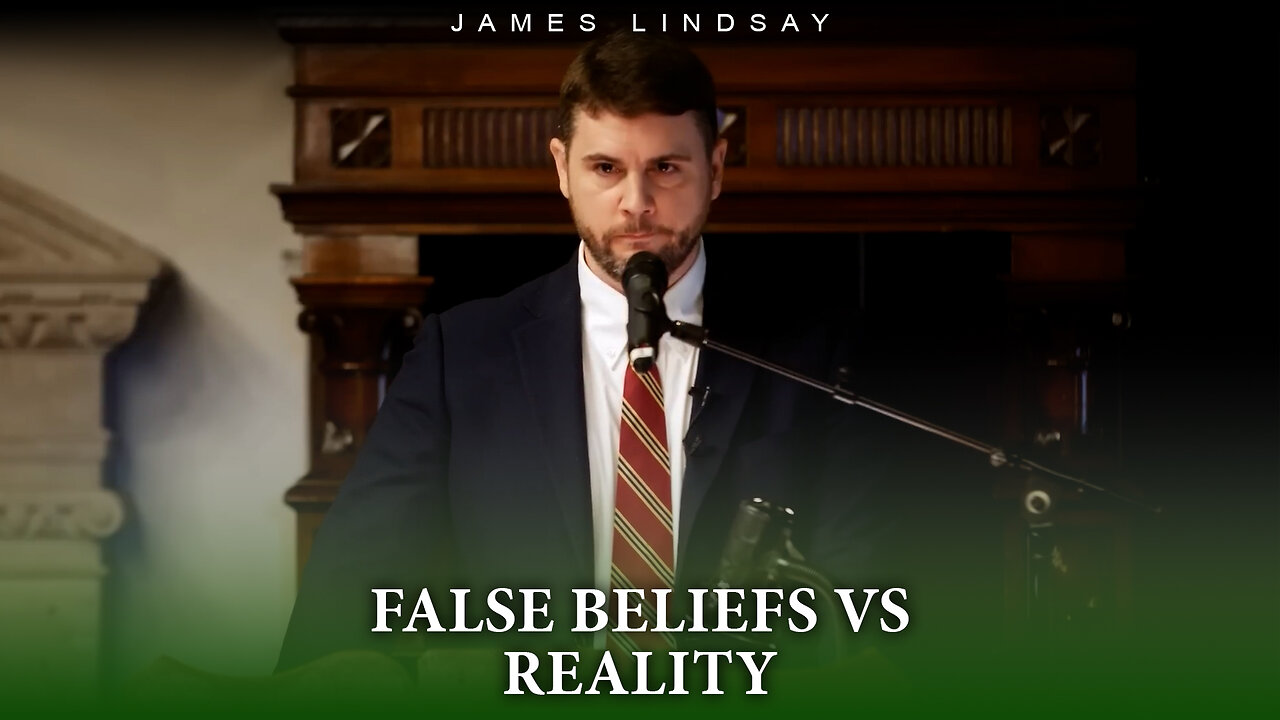 False Beliefs vs Reality | James Lindsay