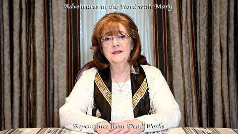 Vblog 102 Adventures in the Word with Mary / Repentance from Dead Works