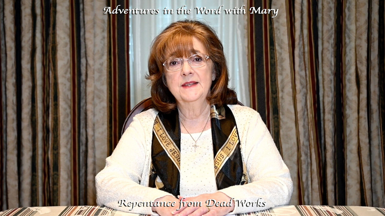 Vblog 102 Adventures in the Word with Mary / Repentance from Dead Works