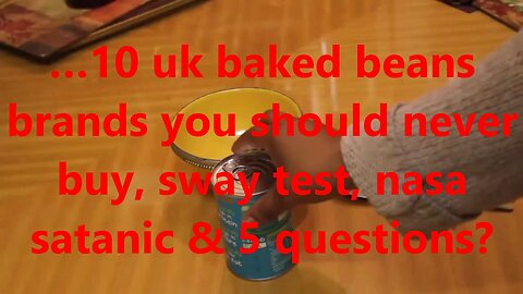 …10 uk baked beans brands you should never buy, sway test, nasa satanic & 5 questions?