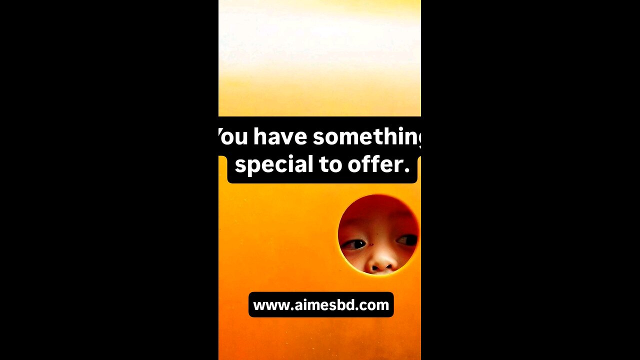 You have something special to offer.