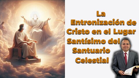 La Entronización de Cristo en el Lugar Santísimo del Santuario Celestial - Pr. Orlando Enamorado
