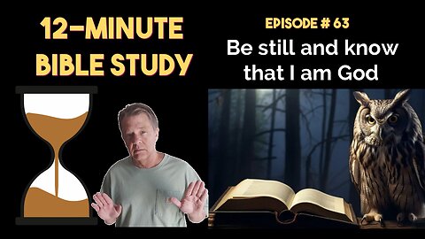 12-Minute Bible Study # 63: Be still and know that I am God