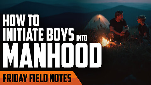 How to Initiate Boys Into Manhood | FRIDAY FIELD NOTES
