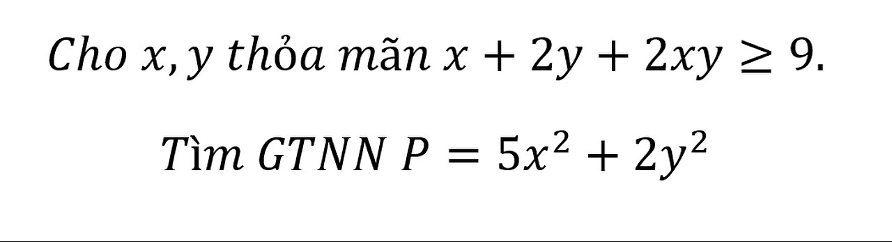 Toán 12: Cho x,y thỏa mãn x+2y+2xy≥9.Tìm GTNN P=5x^2+2y^2