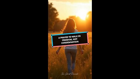 A Prayer to Walk in Freedom, Not Condemnation