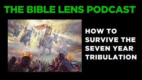 The Bible Lens Podcast #100: How To Survive The Seven Year Tribulation Pt.2