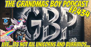 The Grandmas Boy Podcast EP.434-LIFE...ITS NOT ALL UNICORNS AND BURRITOS...