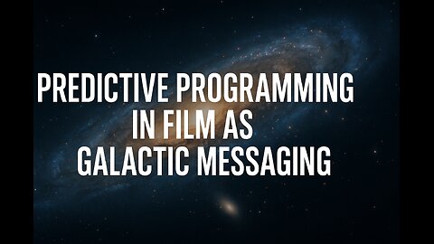 📽️ 23. Predictive Programming in Film as Galactic Messaging