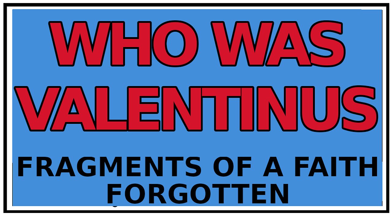 Exploring Gnosis: The History of Valentinus -Fragments of a Faith Forgotten