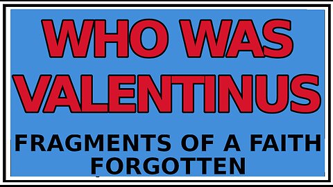 Exploring Gnosis: The History of Valentinus -Fragments of a Faith Forgotten