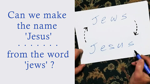 Can we make the name 'Jesus' .. from the word 'jews' ?