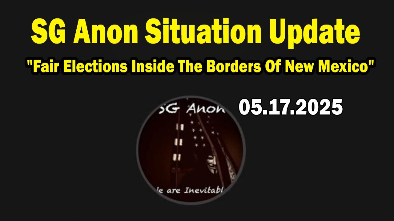 SG Anon Situation Update May 17: "Fair Elections Inside The Borders Of New Mexico"