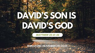 2025-11-09 – David’s Son is David’s God (Matthew 22:41-46) – Pastor Ron Stone