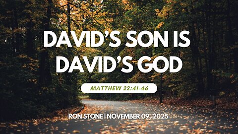 2025-11-09 – David’s Son is David’s God (Matthew 22:41-46) – Pastor Ron Stone