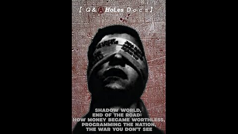 【 Ｑ＆Ⓐ Hoᒪes Ｄｏｃｓ】 Shadow World, End of the Road: How Money Became Worthless, Programming the Nation, THE WAR YOU DON'T SEE