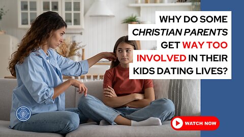 Why do some Christian parents get way too involved in their kids' dating lives?