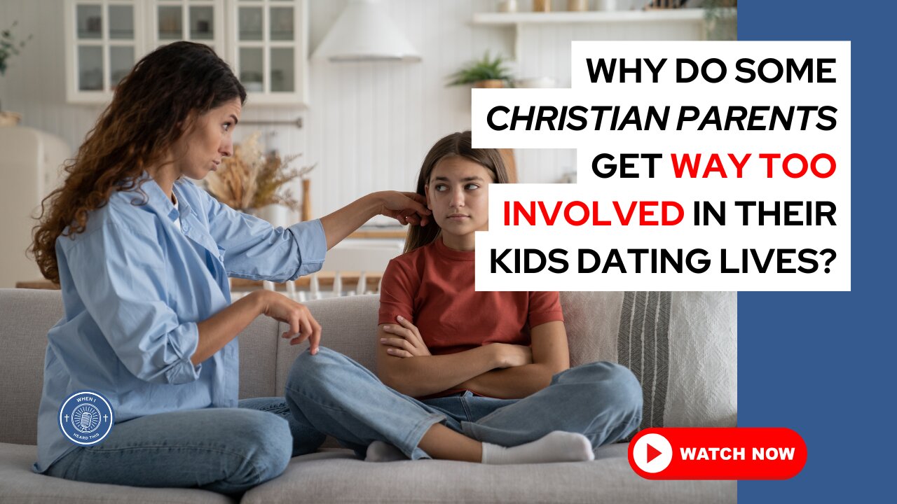 Why do some Christian parents get way too involved in their kids' dating lives?