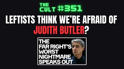 The Cult #351: Leftists Think We're Afraid of Judith Butler? How's She Trying To Abolish Gender Now?