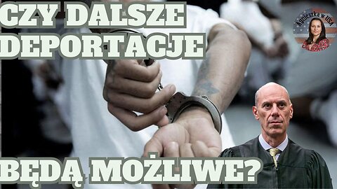 Czy dalsze deportacje będą możliwe? James Boasberg i .... mała niespodzianka od administracji Trumpa