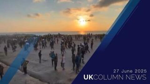 UK Column News - 27th June 2025