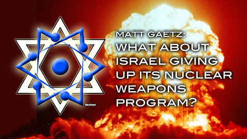 Matt Gaetz: What About Israel Giving Up Its Nuclear Weapons Program?