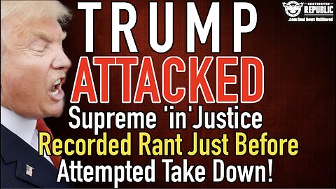 Trump Attacked! Supreme ‘in’Justice Recorded Rant Just Before Attempted Take Down!