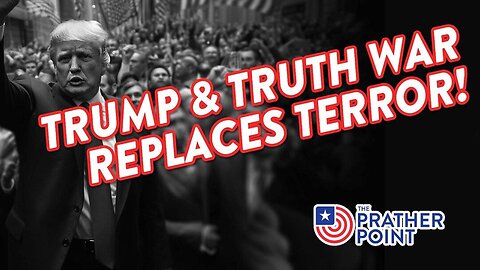 TRUMP'S TRUTH WAR BASED ON LIES & FALSE NARRATIVES REPLACES REAL TERRORISTS THREATENING AMERICA & WE THE PEOPLE