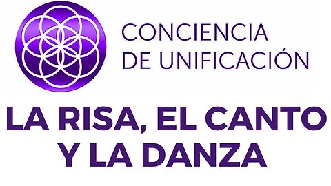 Conciencia de Unificación: La Risa, el Canto, la Danza