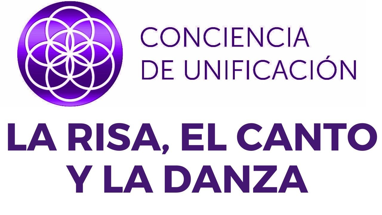 Conciencia de Unificación: La Risa, el Canto, la Danza