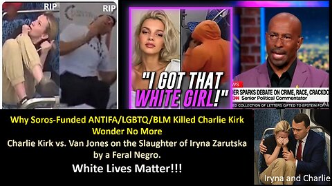 Why Soros-Funded ANTIFA/LGBTQ/BLM Killed Charlie Kirk Wonder No More: Charlie Kirk vs. Van Jones on the Slaughter of Iryna Zarutska by a Feral Negro. White Lives Matter!