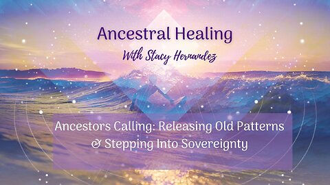 Ancestors Calling: Releasing Old Patterns & Stepping Into Sovereignty
