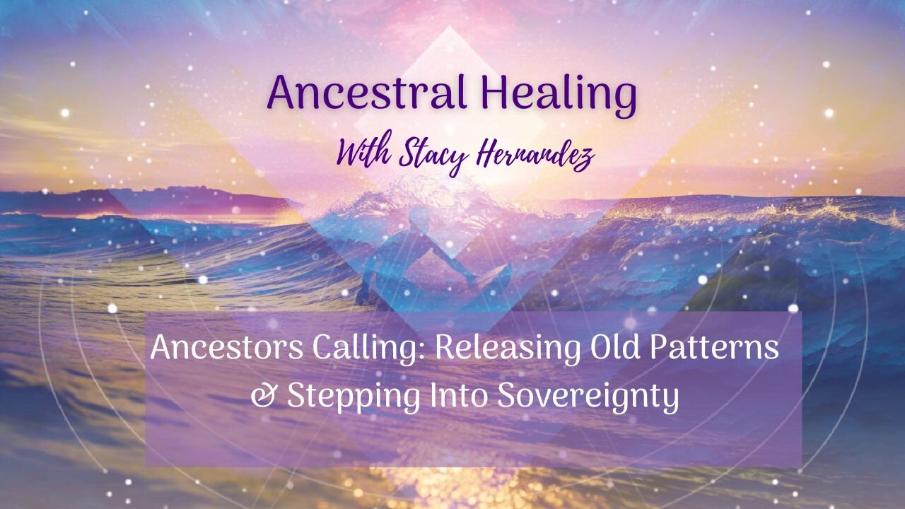 Ancestors Calling: Releasing Old Patterns & Stepping Into Sovereignty