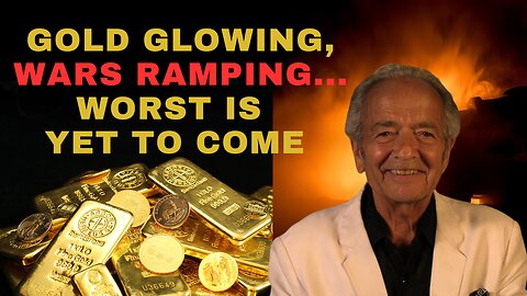 GOLD GLOWING, WARS RAMPING... WORST IS YET TO COME