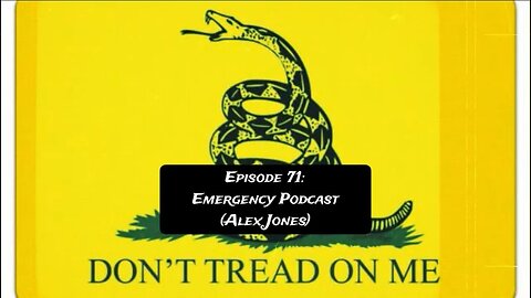 Episode 71: EMERGENCY PODCAST w/ ALEX JONES!!!!