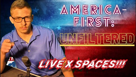 LIVE: Taking Your Calls! EVERYONE WELCOME!!! X Spaces | America-First: UNFILTERED EP 31 (5/17/25)