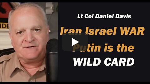 Iran Israel War, Putin is the Wild Card /Lt Col Daniel Davis