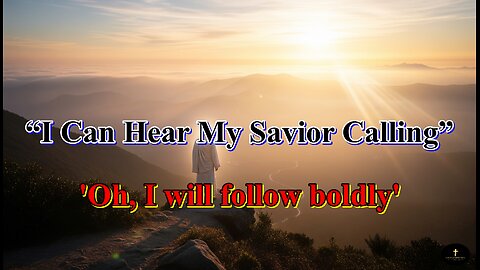 I Can Hear My Savior Calling, Oh, I will follow boldly,