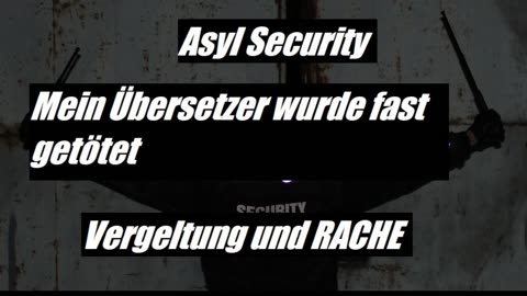 ASYL SECURITY MEIN ÜBERSETZTER WURDE FAST GEKILLT