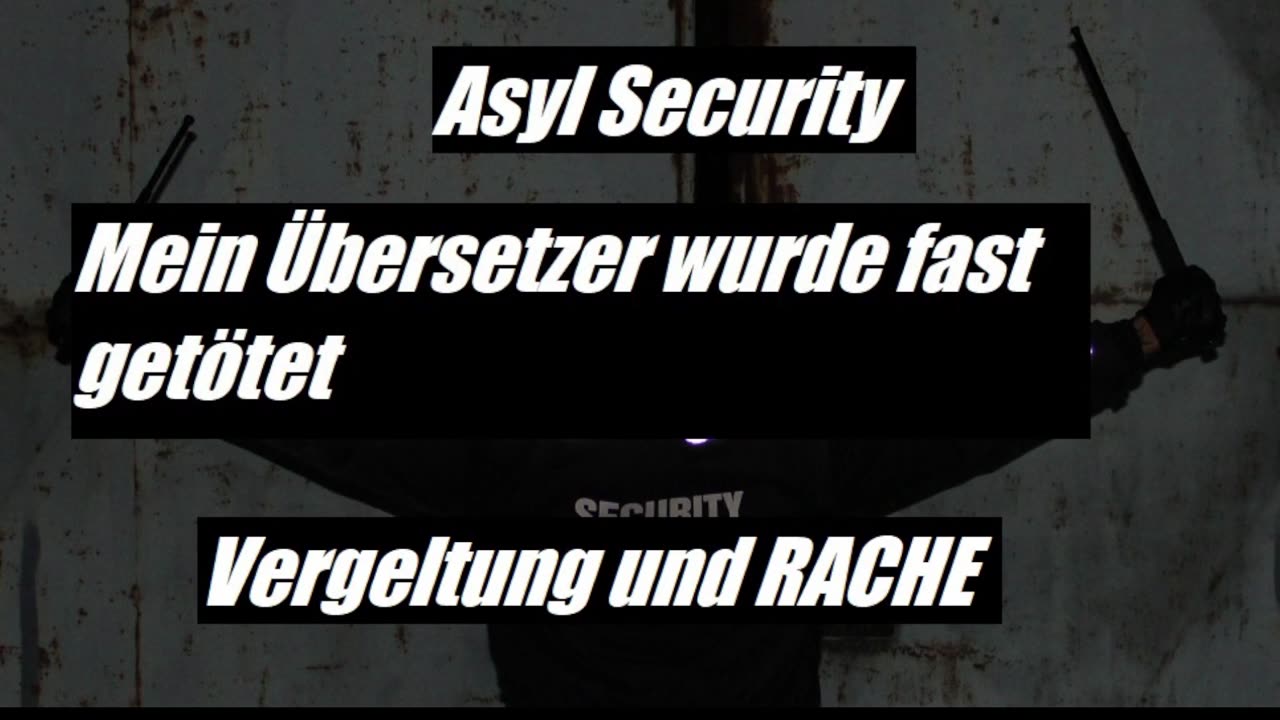 ASYL SECURITY MEIN ÜBERSETZTER WURDE FAST GEKILLT