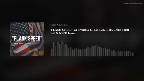 "FLANK SPEED" w: FrancisX 6.11.25 L.A. Riots, China Tariff Deal & NYPD Issues.