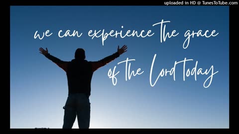 we can experience the grace of the Lord today