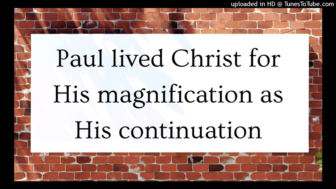 Paul lived Christ for His magnification as His continuation